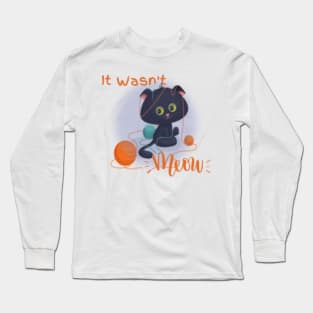 It Wasn't Meow Long Sleeve T-Shirt